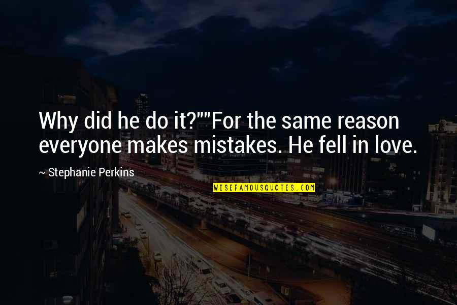 Mistakes In Love Quotes By Stephanie Perkins: Why did he do it?""For the same reason Mistakes In Love Quotes By Stephanie Perkins: Why did he do it?""For the same reason