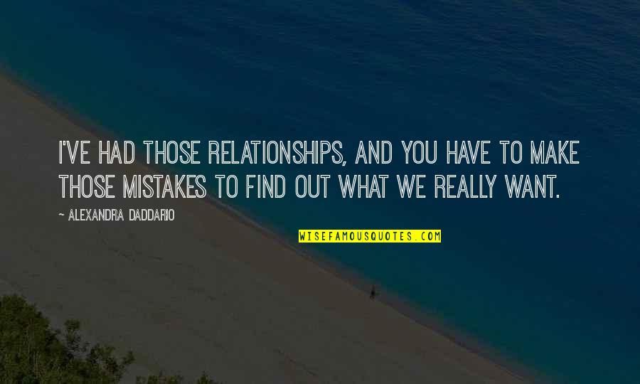 Mistakes In Relationships Quotes By Alexandra Daddario: I've had those relationships, and you have to