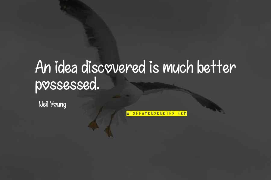 Mistakes In Relationships Quotes By Neil Young: An idea discovered is much better possessed.