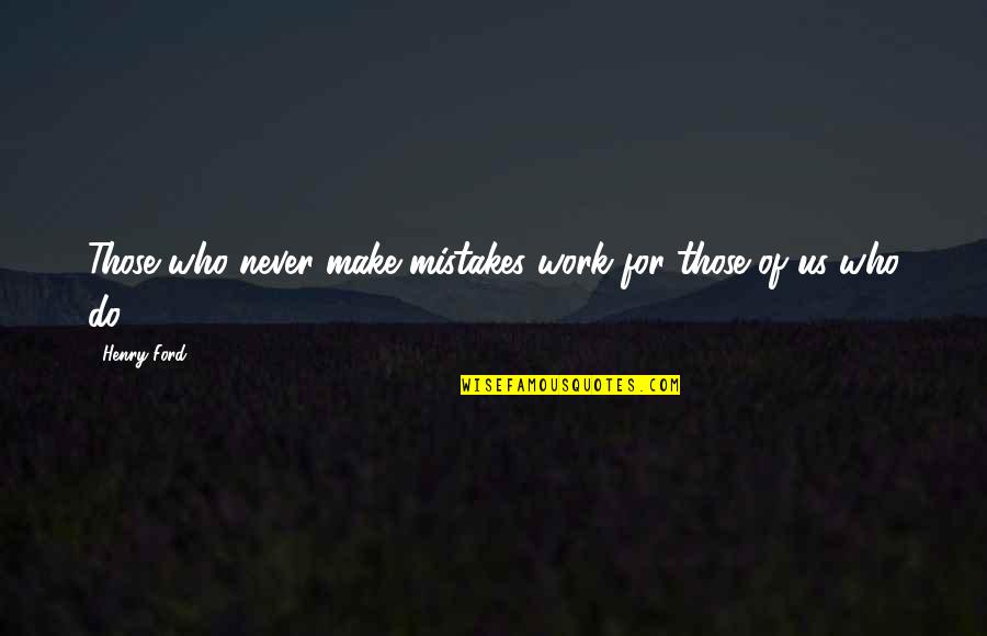 Mistakes In Work Quotes By Henry Ford: Those who never make mistakes work for those