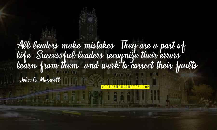 Mistakes In Work Quotes By John C. Maxwell: All leaders make mistakes. They are a part
