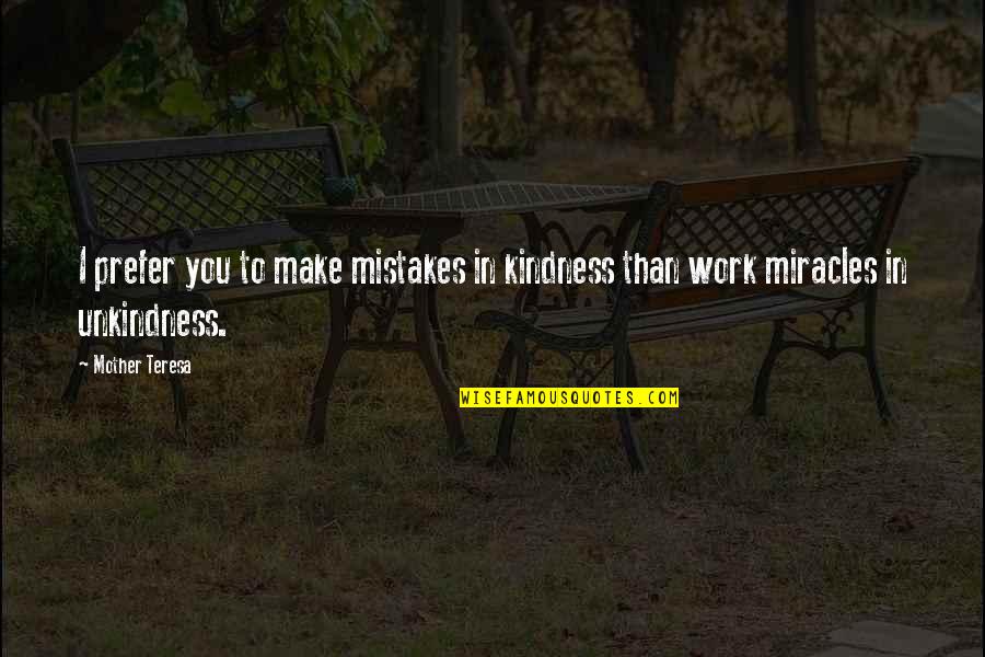 Mistakes In Work Quotes By Mother Teresa: I prefer you to make mistakes in kindness