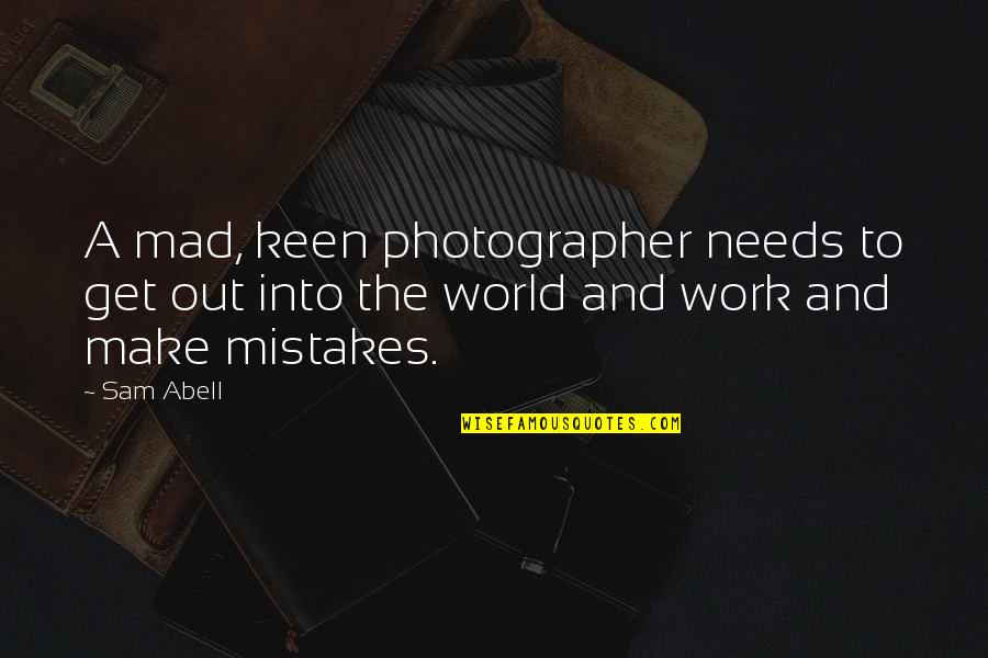 Mistakes In Work Quotes By Sam Abell: A mad, keen photographer needs to get out