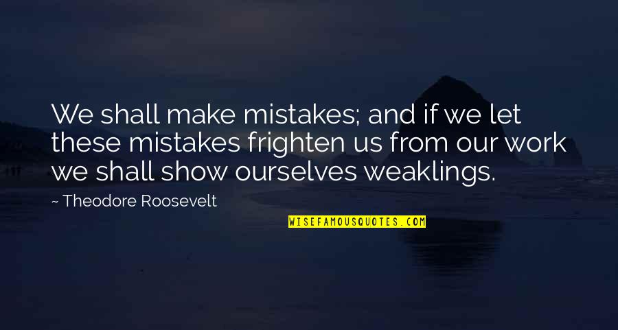 Mistakes In Work Quotes By Theodore Roosevelt: We shall make mistakes; and if we let
