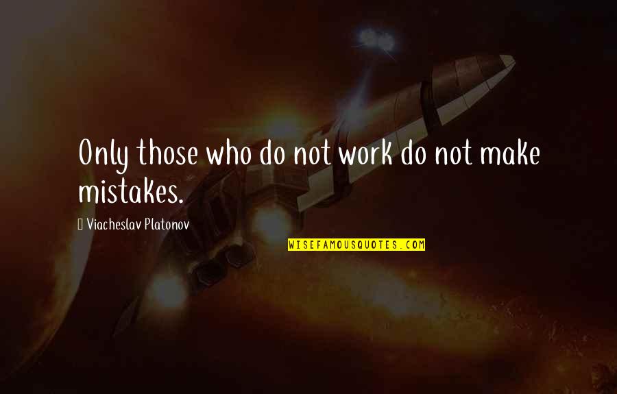 Mistakes In Work Quotes By Viacheslav Platonov: Only those who do not work do not