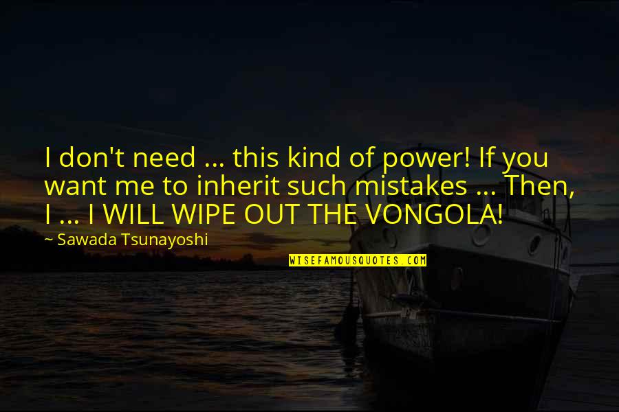 Mistakes Inspirational Quotes By Sawada Tsunayoshi: I don't need ... this kind of power! Mistakes Inspirational Quotes By Sawada Tsunayoshi: I don't need ... this kind of power!