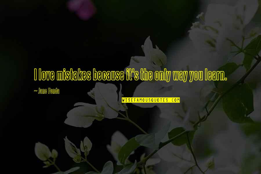 Mistakes Learn Quotes By Jane Fonda: I love mistakes because it's the only way