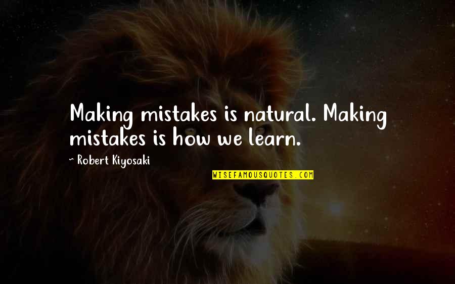 Mistakes Learn Quotes By Robert Kiyosaki: Making mistakes is natural. Making mistakes is how