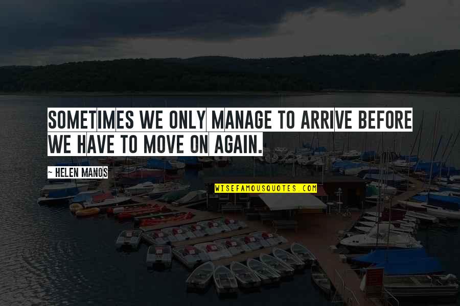 Mistakes Made In Relationships Quotes By Helen Manos: Sometimes we only manage to arrive before we