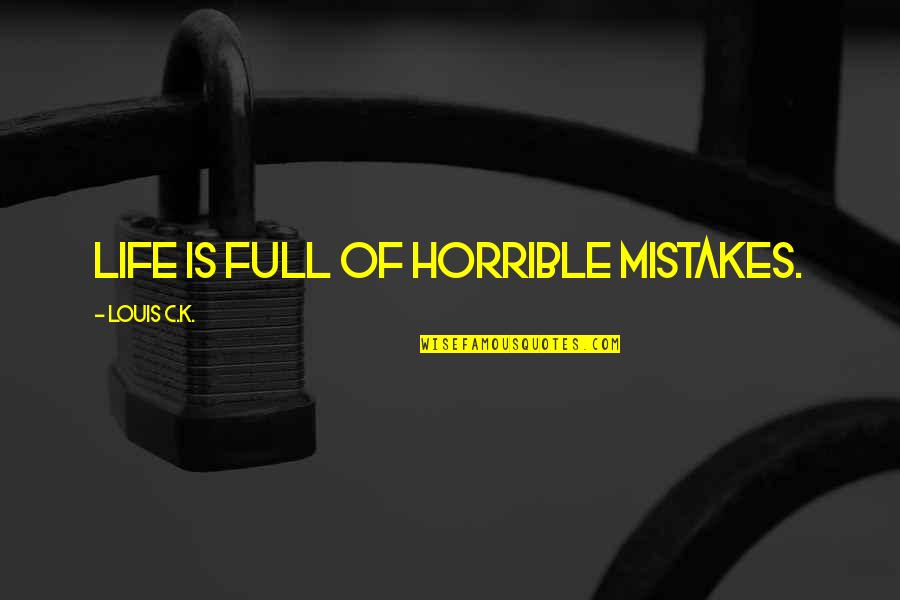 Mistakes Of Life Quotes By Louis C.K.: Life is full of horrible mistakes.