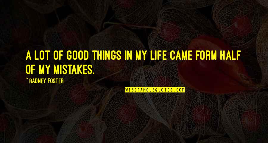 Mistakes Of Life Quotes By Radney Foster: A lot of good things in my life