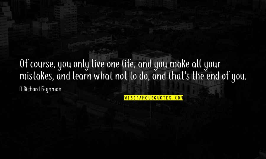 Mistakes Of Life Quotes By Richard Feynman: Of course, you only live one life, and