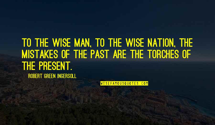 Mistakes Of Life Quotes By Robert Green Ingersoll: To the wise man, to the wise nation,