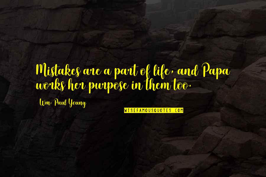 Mistakes Of Life Quotes By Wm. Paul Young: Mistakes are a part of life, and Papa