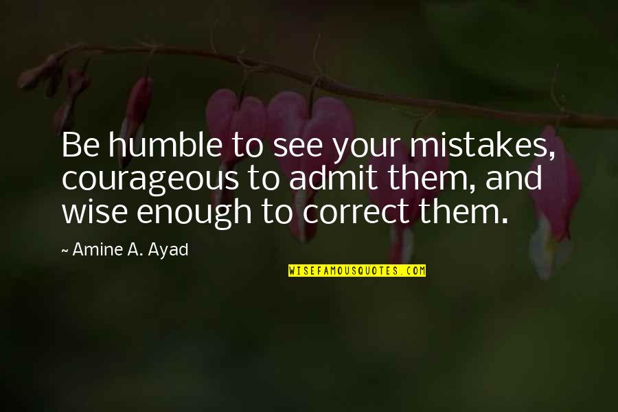 Mistakes Quotes And Quotes By Amine A. Ayad: Be humble to see your mistakes, courageous to