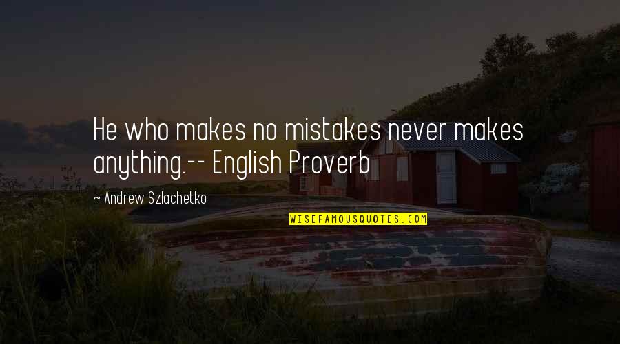 Mistakes Quotes By Andrew Szlachetko: He who makes no mistakes never makes anything.--