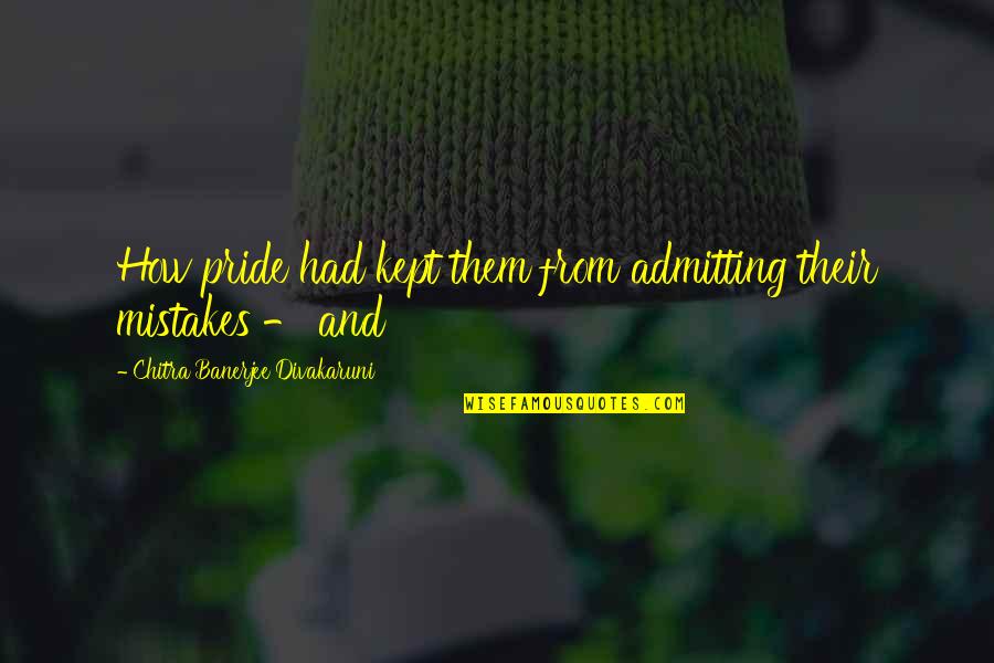 Mistakes Quotes By Chitra Banerjee Divakaruni: How pride had kept them from admitting their