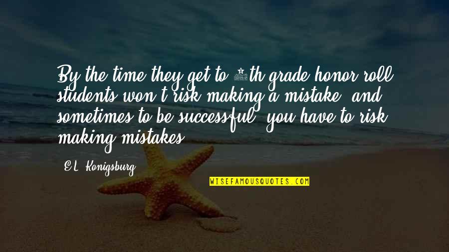 Mistakes Quotes By E.L. Konigsburg: By the time they get to 6th grade