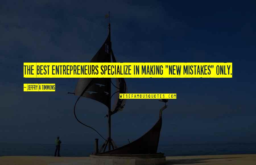 Mistakes Quotes By Jeffry A Timmons: The best entrepreneurs specialize in making "new mistakes"