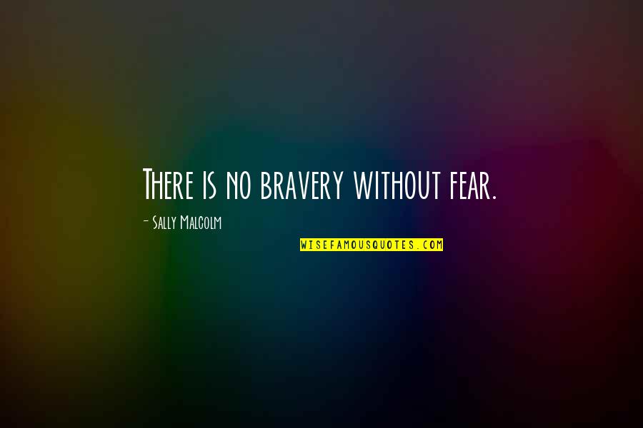 Mistakes Tagalog Quotes By Sally Malcolm: There is no bravery without fear.