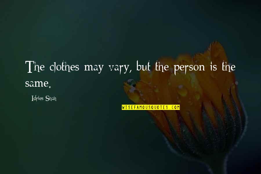 Mistakes You Cant Take Back Quotes By Idries Shah: The clothes may vary, but the person is