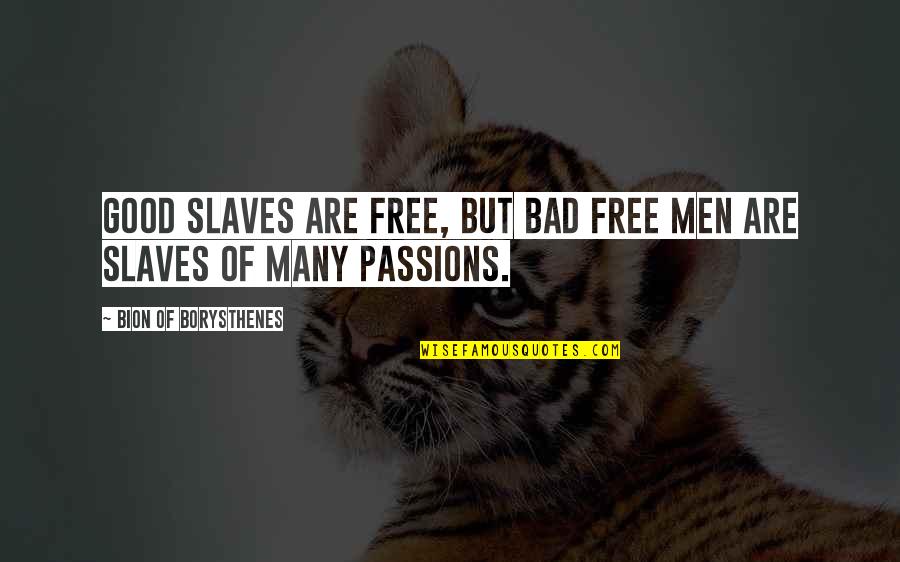 Mistaking Lust For Love Quotes By Bion Of Borysthenes: Good slaves are free, but bad free men