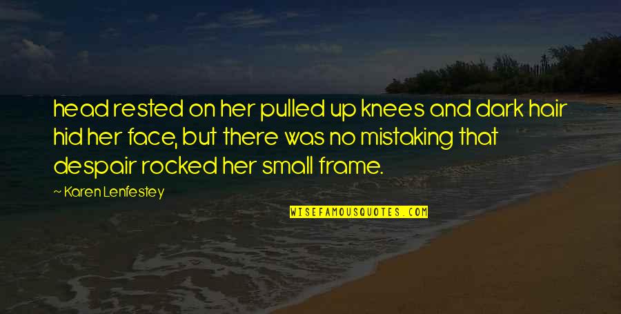 Mistaking Quotes By Karen Lenfestey: head rested on her pulled up knees and