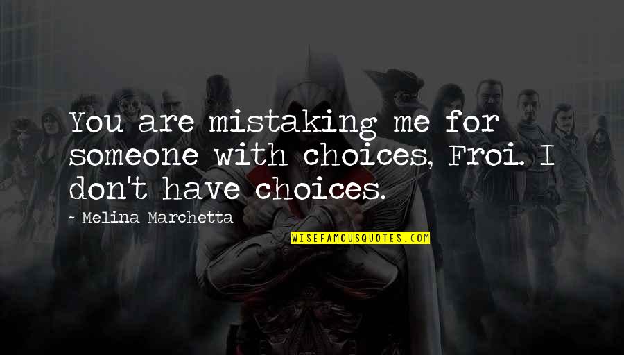 Mistaking Quotes By Melina Marchetta: You are mistaking me for someone with choices,