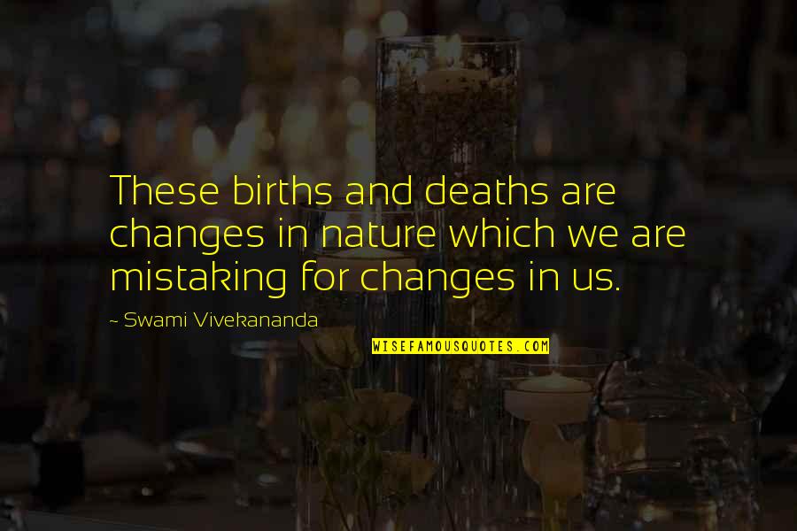 Mistaking Quotes By Swami Vivekananda: These births and deaths are changes in nature