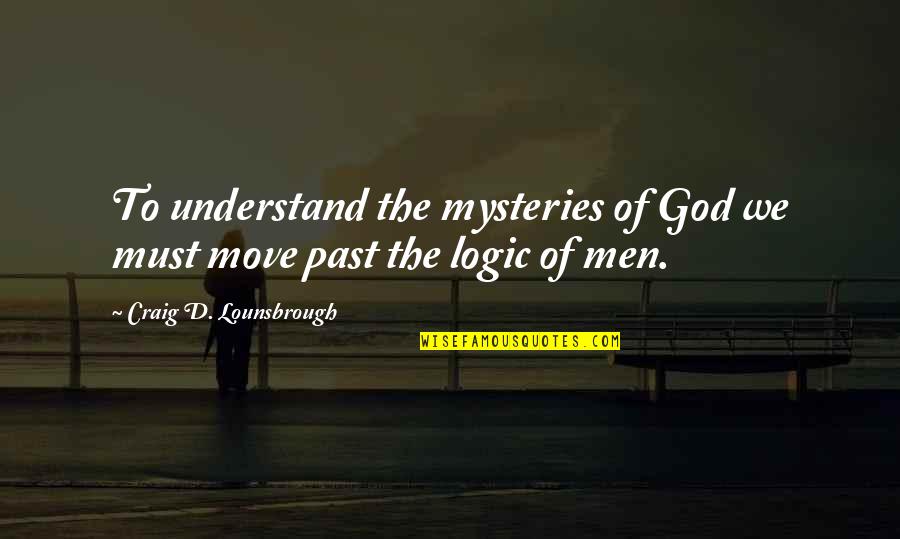 Mistaya Lodge Quotes By Craig D. Lounsbrough: To understand the mysteries of God we must