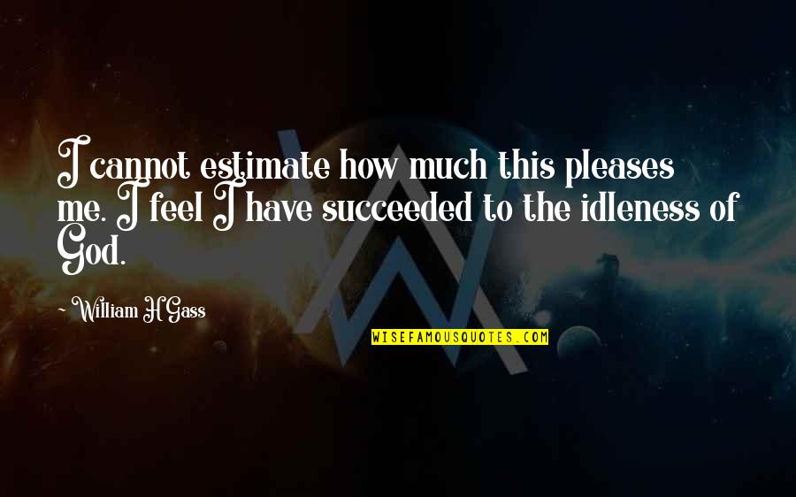 Mistborn Metals Quotes By William H Gass: I cannot estimate how much this pleases me. Mistborn Metals Quotes By William H Gass: I cannot estimate how much this pleases me.