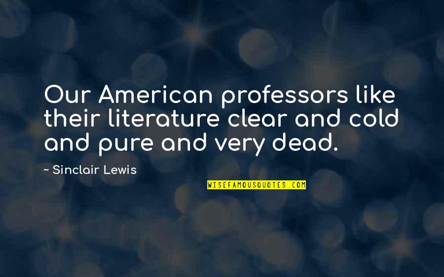 Mistborn Trilogy Quotes By Sinclair Lewis: Our American professors like their literature clear and Mistborn Trilogy Quotes By Sinclair Lewis: Our American professors like their literature clear and