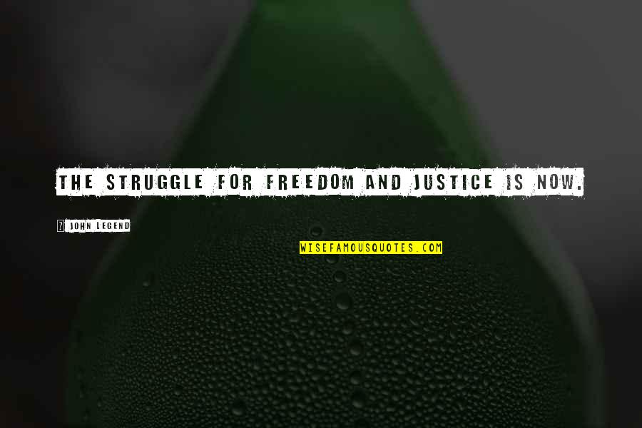 Misteaches Quotes By John Legend: The struggle for freedom and justice is now.