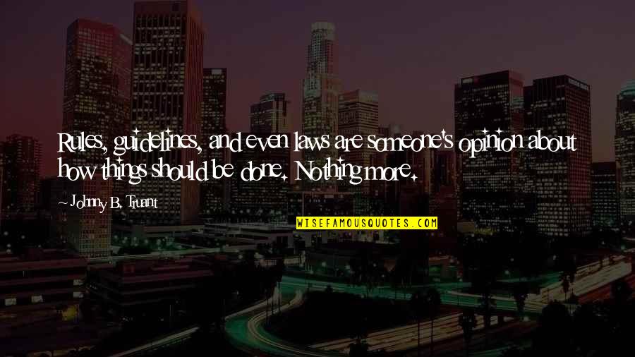 Misteachings Quotes By Johnny B. Truant: Rules, guidelines, and even laws are someone's opinion Misteachings Quotes By Johnny B. Truant: Rules, guidelines, and even laws are someone's opinion