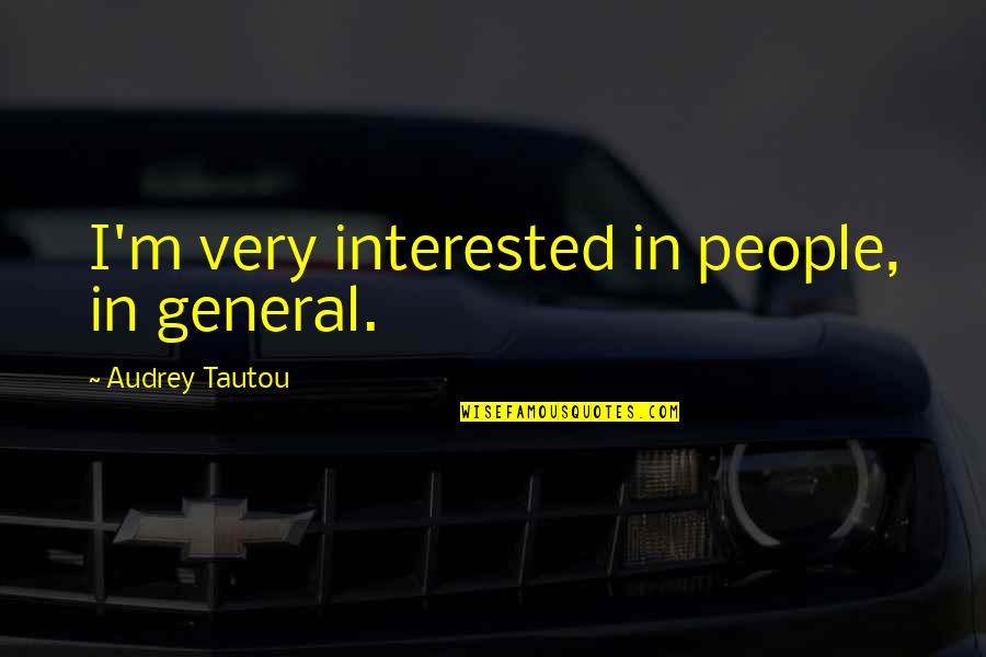 Misted Synonym Quotes By Audrey Tautou: I'm very interested in people, in general.