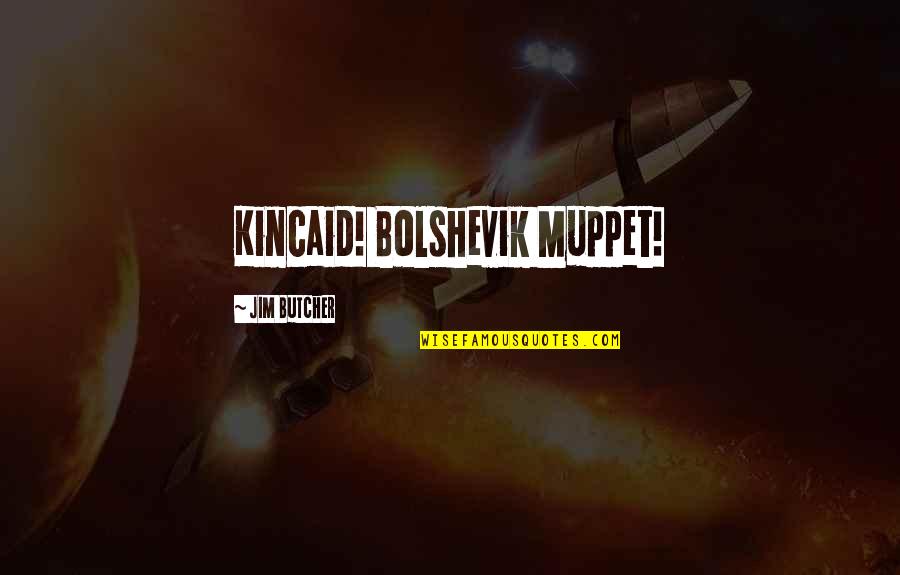 Mistender Quotes By Jim Butcher: Kincaid! Bolshevik Muppet!