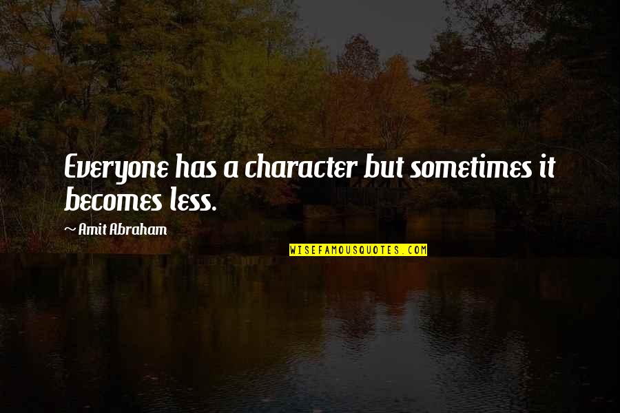 Mister And Pete Quotes By Amit Abraham: Everyone has a character but sometimes it becomes Mister And Pete Quotes By Amit Abraham: Everyone has a character but sometimes it becomes