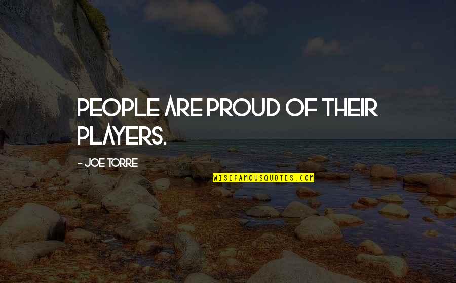 Mister B Gone Quotes By Joe Torre: People are proud of their players.