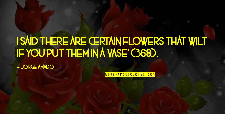 Mister Gwapo Quotes By Jorge Amado: I said there are certain flowers that wilt