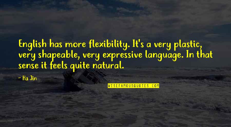 Mister Maker Arty Quotes By Ha Jin: English has more flexibility. It's a very plastic, Mister Maker Arty Quotes By Ha Jin: English has more flexibility. It's a very plastic,