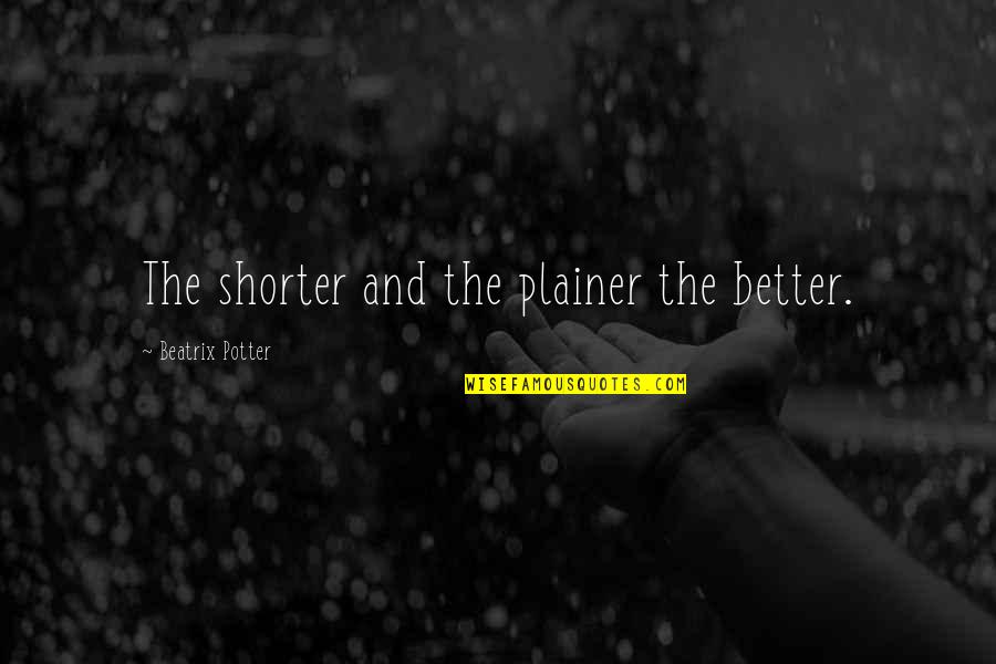 Mister Maker Live Quotes By Beatrix Potter: The shorter and the plainer the better. Mister Maker Live Quotes By Beatrix Potter: The shorter and the plainer the better.