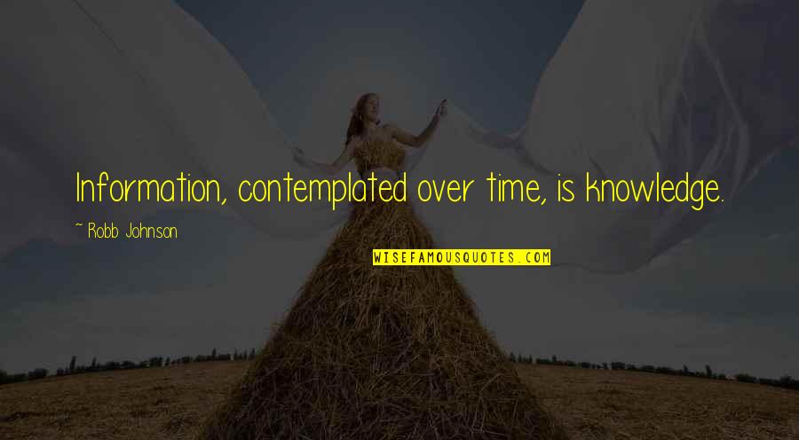 Mister Pip Quotes By Robb Johnson: Information, contemplated over time, is knowledge. Mister Pip Quotes By Robb Johnson: Information, contemplated over time, is knowledge.