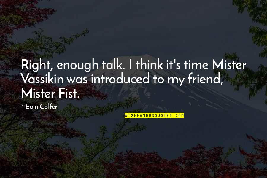 Mister Quotes By Eoin Colfer: Right, enough talk. I think it's time Mister Mister Quotes By Eoin Colfer: Right, enough talk. I think it's time Mister