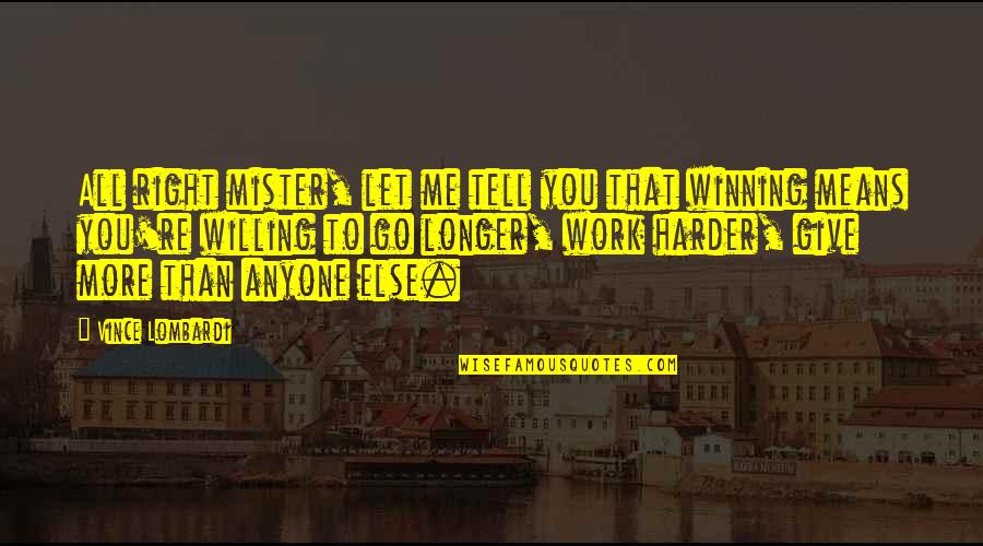 Mister Quotes By Vince Lombardi: All right mister, let me tell you that