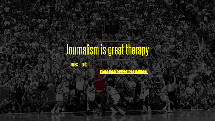 Misterije Quotes By James Stordahl: Journalism is great therapy Misterije Quotes By James Stordahl: Journalism is great therapy