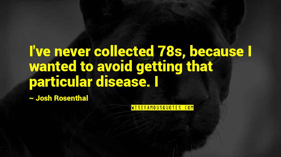 Misterios Gozosos Quotes By Josh Rosenthal: I've never collected 78s, because I wanted to