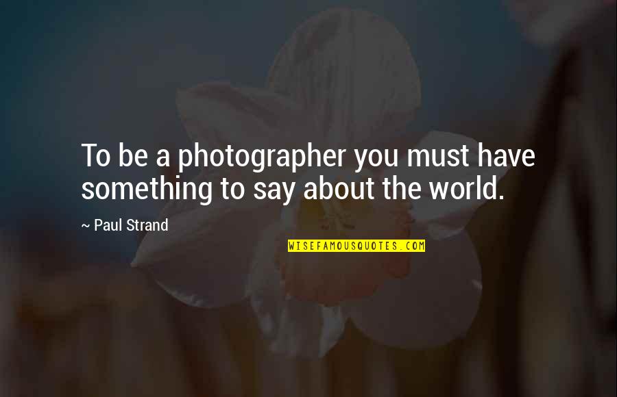 Misterios Quotes By Paul Strand: To be a photographer you must have something