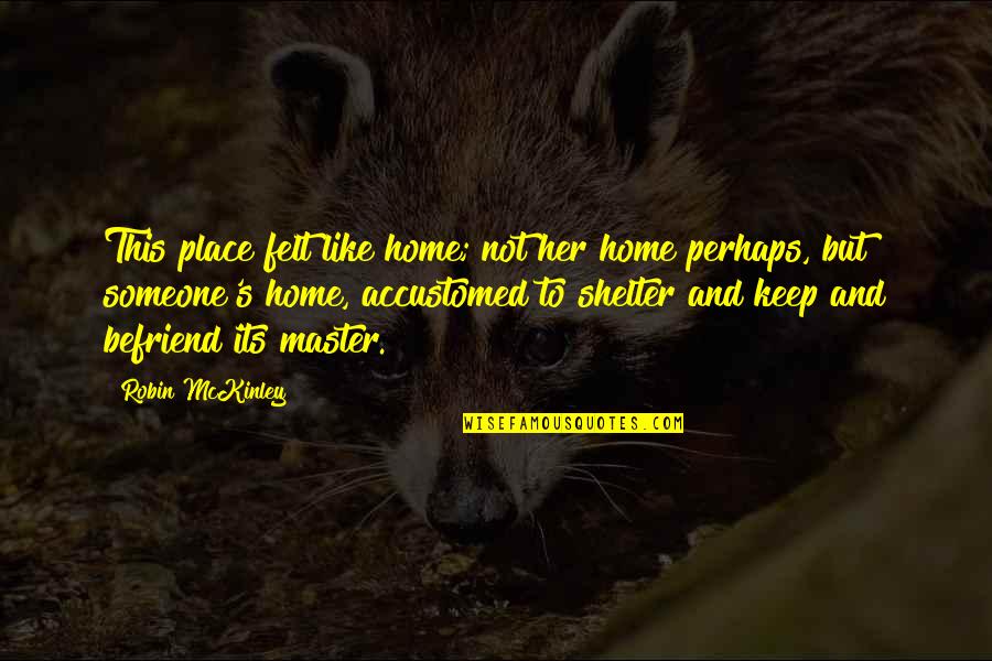 Misteriosa Mujer Quotes By Robin McKinley: This place felt like home; not her home
