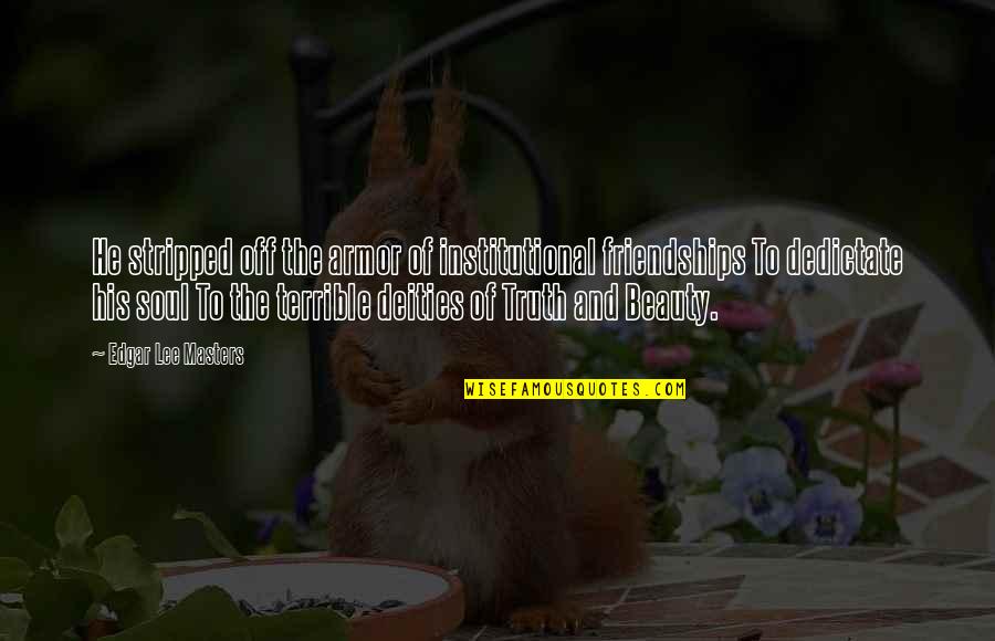 Misteriosas Luzes Quotes By Edgar Lee Masters: He stripped off the armor of institutional friendships Misteriosas Luzes Quotes By Edgar Lee Masters: He stripped off the armor of institutional friendships