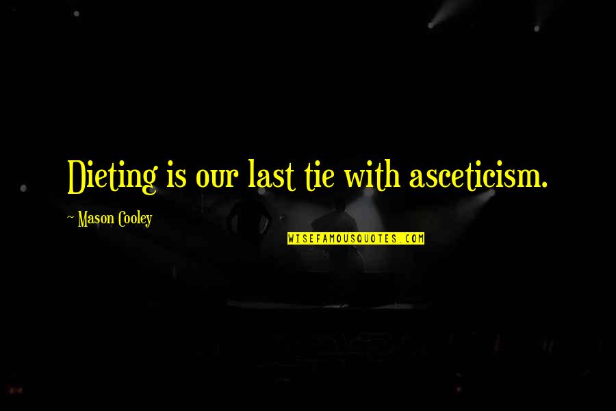 Misteriosas Luzes Quotes By Mason Cooley: Dieting is our last tie with asceticism. Misteriosas Luzes Quotes By Mason Cooley: Dieting is our last tie with asceticism.